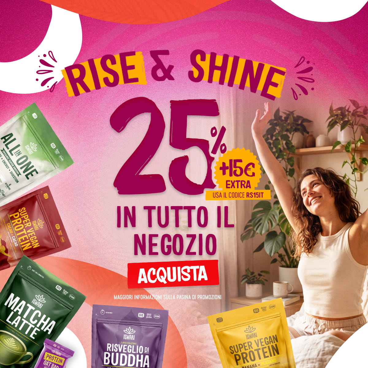 Rise & Shine - 25% di sconto + 15€ Extra